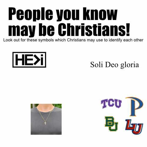 A "meme" that says "People you know may be Christians! / Look out for these symbols which symbols may use to identity each other." It shows the "HE>i" logo, a cross necklace, "Soli Deo gloria," and the logos for Pepperdine, TCU, Baylor, and Liberty.