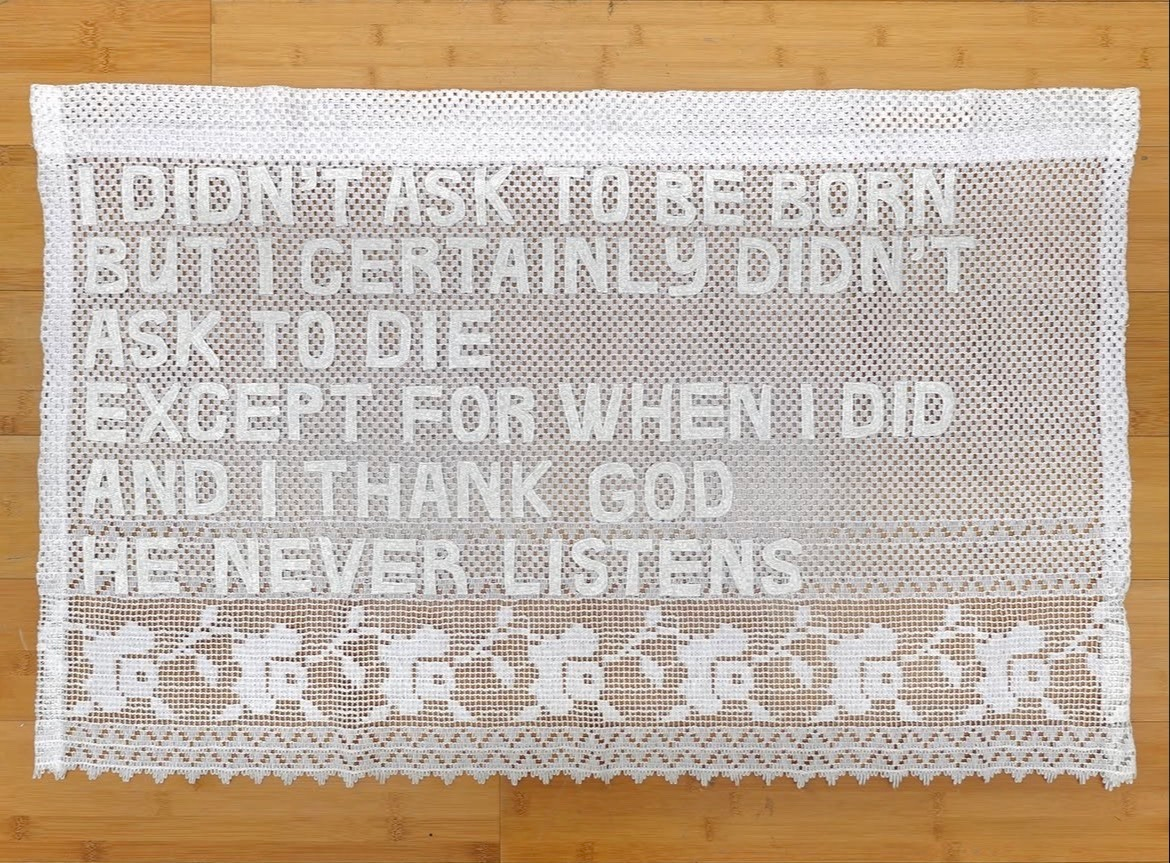 > I didn't ask to be born
> but I certainly didn't
> ask to die
> except for when I did
> and I thank God
> he never listens