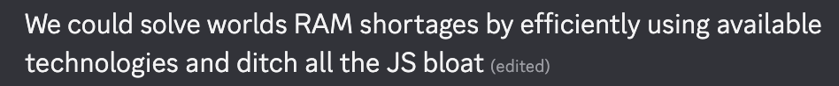 Screenshot of a Discord message "We could solve worlds RAM shortages by efficiently using available technologies and ditch all the JS bloat"